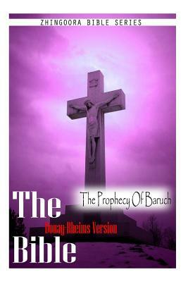 The Bible, Douay Rheims Version- The Prophecy Of Baruch by Douay Rheims