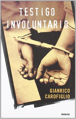 Testigo Involuntario by Gianrico Carofiglio