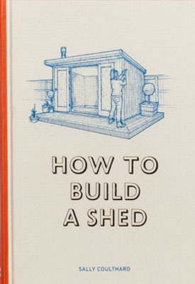 How to Build a Shed by Sally Coulthard, Lee John Phillips