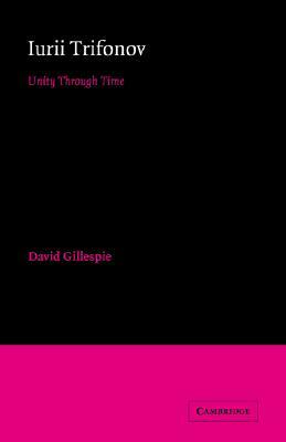 Iurii Trifonov: Unity Through Time by David Gillespie