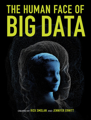 The Human Face of Big Data by Jennifer Erwitt, Rick Smolan