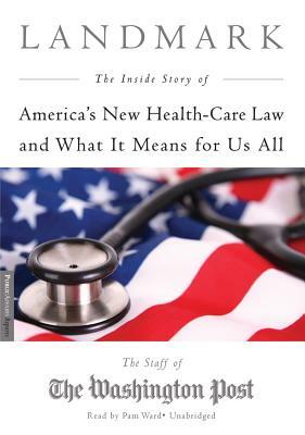 Landmark: The Inside Story of America's New Health Care Law and What It Means for Us All by The Staff of the Washington Post