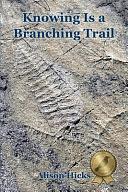 Knowing Is a Branching Trail by Alison Hicks