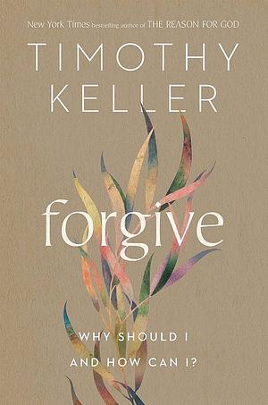 Forgive: Why Should I and How Can I? by Timothy Keller