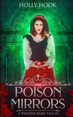 Poison and Mirrors (a Twisted Fairy Tale #5) by Holly Hook