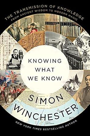 Knowing What We Know: The Transmission of Knowledge: From Ancient Wisdom to Modern Magic by Simon Winchester