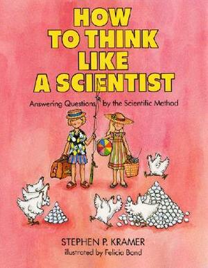 How to Think Like a Scientist: Answering Questions by the Scientific Method by Stephen P. Kramer, Felicia Bond