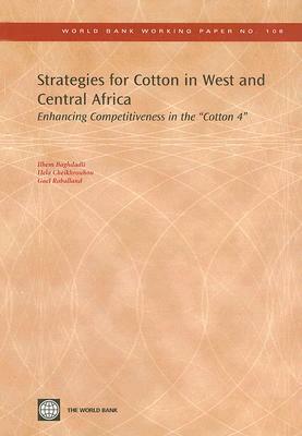 Strategies for Cotton in West and Central Africa: Enhancing Competitiveness in the 'cotton-4' by Gael Raballand, Hela Cheikhrouhou, Ilhem Baghdadli