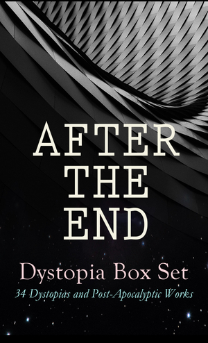 After the End – Dystopia Box Set: 34 Dystopias and Post-Apocalyptic Works: 1984, Animal Farm, Brave New World, Iron Heel, The Time Machine, Gulliver's ... Night Land, The Doom of London, Flatland… by Sinclair Lewis, William Hope Hodgson, Edward Bulwer-Lytton, Fred M. White, Ignatius L. Donnelly, Jack London, Richard Jefferies, Samuel Butler, Arthur Dudley Vinton, Cleveland Moffett, Owen Gregory, Ernest Bramah, Edward Bellamy, George Orwell, Yevgeny Zamyatin, Edgar Allan Poe, Hugh Benson, C.S. Lewis, Anthony Trollope, Edwin A. Abbott, Mary Shelley, Jonathan Swift, Aldous Huxley, Stanley G. Weinbaum, Musaicum Books, H.G. Wells