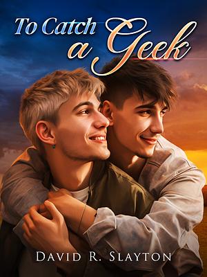 To Catch a Geek by David R. Slayton