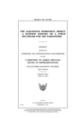 The acquisition workforce: merely a business expense or a force multiplier for the warfighter? by Committee on Armed Services (house), United States House of Representatives, United State Congress