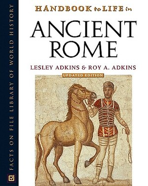 Handbook to Life in Ancient Rome by Roy A. Adkins, Lesley Adkins