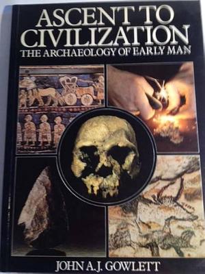 Ascent to Civilization: The Archaeology of Early Man by John Gowlett