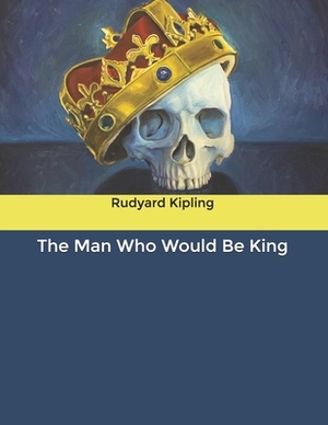 The Man Who Would Be King by Rudyard Kipling