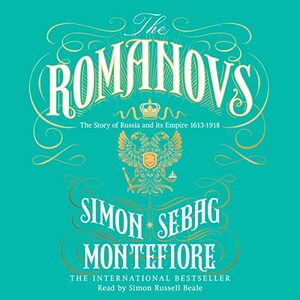 The Romanovs: 1613-1918 by Simon Sebag Montefiore