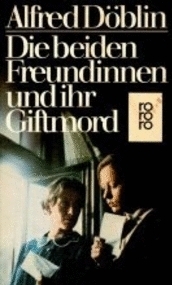 Die beiden Freundinnen und ihr Giftmord by Alfred Döblin