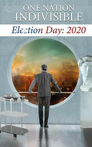 One Nation Divisible: Election Day 2020 by Jason D'Aprile, A.M. Justice, Bryan Aiello, Jack Moody, JB Toner, Lauren A. Forry, Eric Del Carlo, Sam French