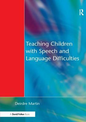 Teaching Children with Speech and Language Difficulties by Deirdre Martin