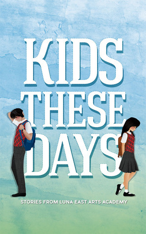 Kids These Days (Stories from Luna East Arts Academy Vol. 1) by Chrissie Peria