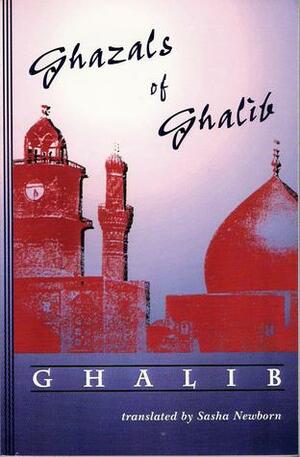 Ghazals of Ghalib by Sasha Newborn, Mirza Asadullah Khan Ghalib