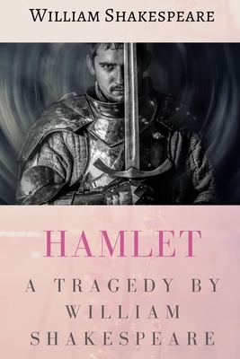 Hamlet: A tragedy by William Shakespeare by William Shakespeare