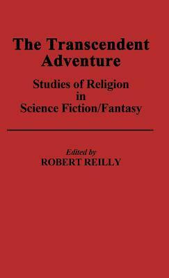 The Transcendent Adventure: Studies of Religion in Science Fiction/Fantasy (Contributions to the Study of Science Fiction and Fantasy #12) by Robert Reilly