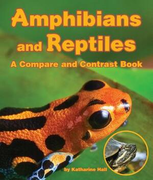 Amphibians and Reptiles: A Compare and Contrast Book by Katharine Hall
