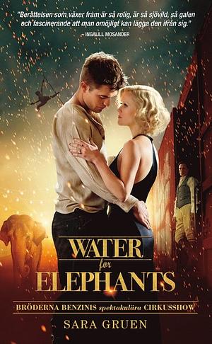 Water for Elephants: Bröderna Benzinis spektakulära cirkusshow by Sara Gruen