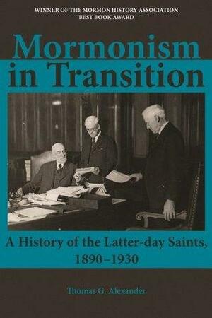 Mormonism in Transition: A History of the Latter-Day Saints, 1890-1930 by Thomas G. Alexander, Thomas G. Alexander