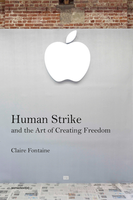 Human Strike and the Art of Creating Freedom by Claire Fontaine