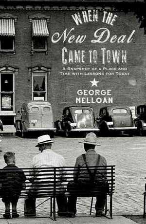 When the New Deal Came to Town: A Snapshot of a Place and Time with Lessons for Today by George Melloan