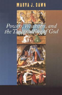 Powers, Weakness, and the Tabernacling of God by Marva J. Dawn