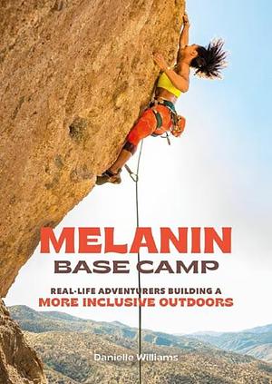 Melanin Base Camp: Real-Life Adventurers Building a More Inclusive Outdoors by Danielle Williams
