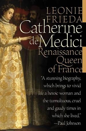 Catherine de Medici: Renaissance Queen of France by Leonie Frieda