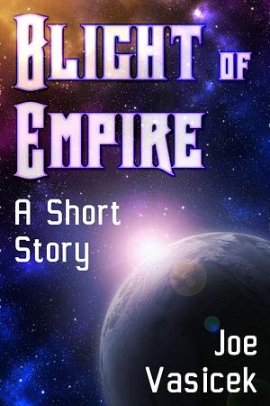 Blight of Empire: A Short Story by Joe Vasicek, Joe Vasicek