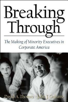 Breaking Through: The Making of Minority Execu- Tives in Corporate America by John J. Gabarro, David A. Thomas