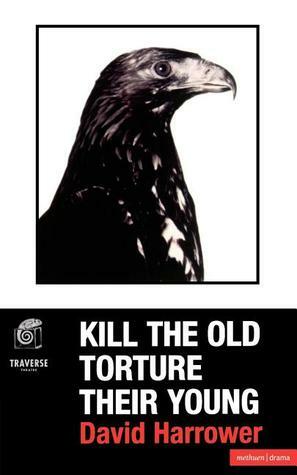 Kill the Old, Torture the Young by David Harrower