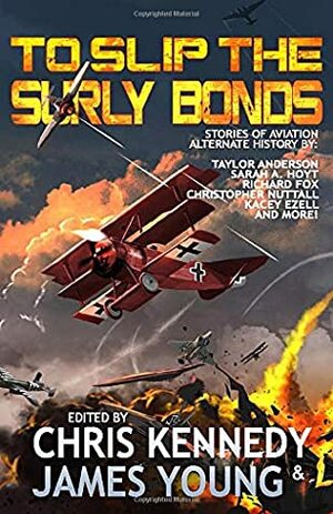To Slip the Surly Bonds by Rob Howell, Joelle Presby, Taylor Anderson, Richard Fox, Sarah A. Hoyt, Christopher G. Nuttall, Patrick Doyle, James Young, Chris Kennedy, Kacey Ezell