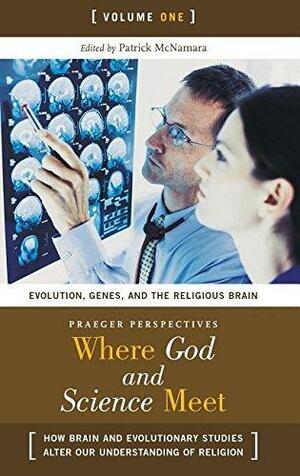 Where God and Science Meet: Evolution, genes, and the religious brain by Patrick McNamara