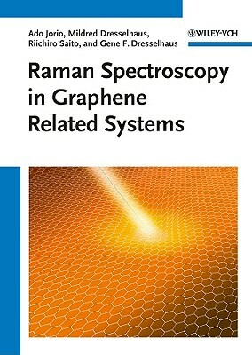 Raman Spectroscopy in Graphene Related Systems by Riichiro Saito, Mildred S. Dresselhaus, Ado Jorio