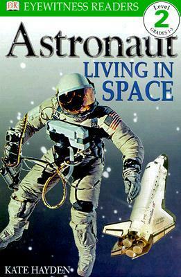 Astronaut: Living in Space by Kate Hayden, Peter Dennis