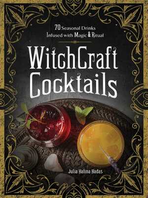 WitchCraft Cocktails: From Aphrodite's Love Potion to Mercurial Grounding Elixir, 75 Seasonal Drinks Infused with Magic and Ritual by Julia Halina Hadas