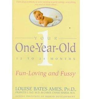 Your One Year Old: The Fun-Loving, Fussy 12 to 24 Month Old by Frances L. Ilg, Louise Bates Ames, Louise Bates Ames, Carol C. Haber