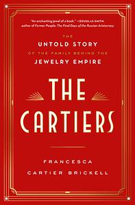 The Cartiers: The Untold Story of the Family Behind the Jewelry Empire by Francesca Cartier Brickell