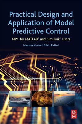 Practical Design and Application of Model Predictive Control: MPC for Matlab(r) and Simulink(r) Users by Bibin Pattel, Nassim Khaled