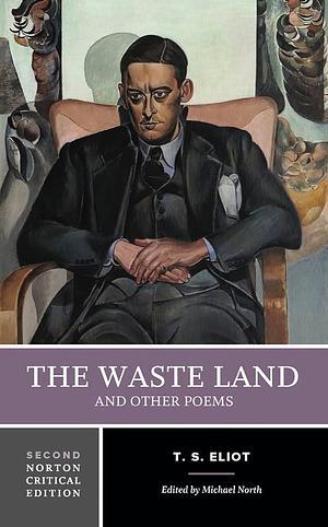 The Waste Land and Other Poems: A Norton Critical Edition by Michael North, T.S. Eliot, T.S. Eliot