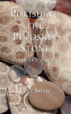 Polishing the Petoskey Stone: Selected Poems by Luci Shaw