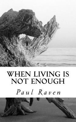 When Living is not Enough by Paul Raven