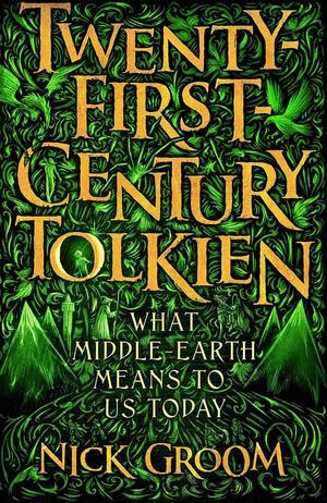 Twenty-First Century Tolkien: What Middle-Earth Means to Us Today by Nick Groom