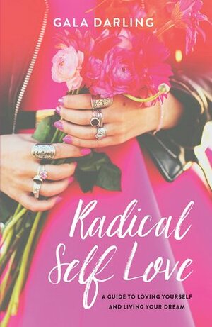 Radical Self Love: A Guide to Loving Yourself and Living Your Dream by Gala Darling